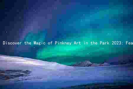 Discover the Magic of Pinkney Art in the Park 2023: Featuring Stunning Artists and Unique Activities