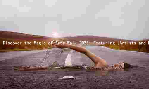 Discover the Magic of Arts Walk 2023: Featuring [Artists and Performers], Dates and Times, and [Location] - All for [Price]