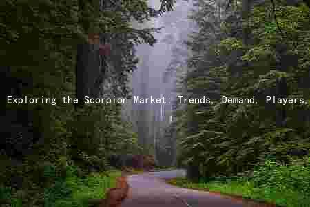 Exploring the Scorpion Market: Trends, Demand, Players, Challenges, and Opportunities