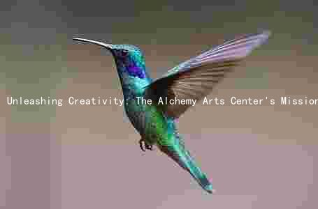 Unleashing Creativity: The Alchemy Arts Center's Mission, Vision, and Impact