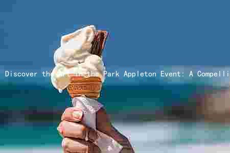 Discover the Art in the Park Appleton Event: A Compelling Cultural Experience with Un Artists and a Rich History