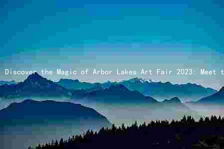 Discover the Magic of Arbor Lakes Art Fair 2023: Meet the Artists, Experience the Art, and Get Your Tickets Now