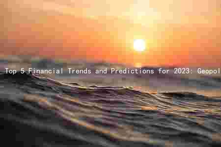 Top 5 Financial Trends and Predictions for 2023: Geopolitical Events, Technological Advancements, Regulatory Changes, and Investment Opportunities