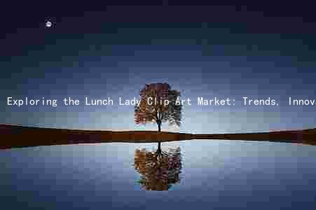 Exploring the Lunch Lady Clip Art Market: Trends, Innovations, Challenges, and Opportunities