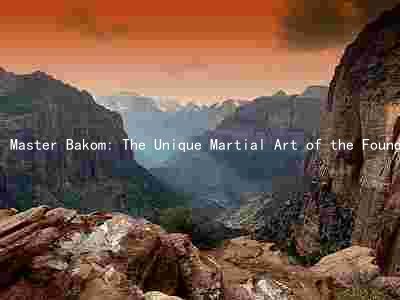 Master Bakom: The Unique Martial Art of the Founder