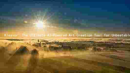  Kleavor: The Ultimate AI-Powered Art Creation Tool for Unbeatable Results Results