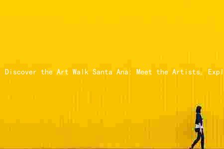 Discover the Art Walk Santa Ana: Meet the Artists, Explore the Art, and Join the Community