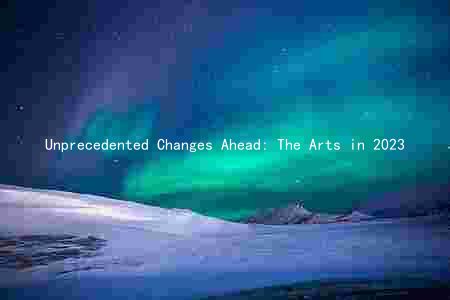 Unprecedented Changes Ahead: The Arts in 2023