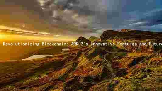 Revolutionizing Blockchain: ARK 2's Innovative Features and Future Plans