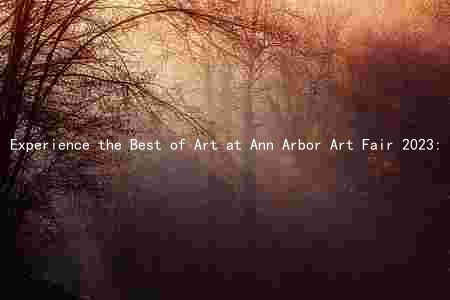 Experience the Best of Art at Ann Arbor Art Fair 2023: Dates, Times, Artists, Admission, and Special Events