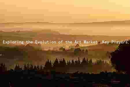 Exploring the Evolution of the Art Market: Key Players, Trends, and Technological Advancements Shaping the Cultural Landscape