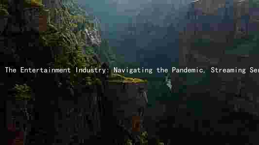 The Entertainment Industry: Navigating the Pandemic, Streaming Services, and the Future of Content Consumption