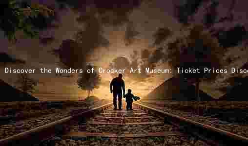 Discover the Wonders of Crocker Art Museum: Ticket Prices Discounts, Hours, Exhibitions & Purchase Options