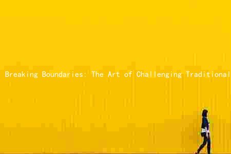 Breaking Boundaries: The Art of Challenging Traditional Norms in 2023