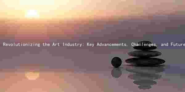 Revolutionizing the Art Industry: Key Advancements, Challenges, and Future Trends