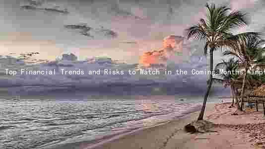 Top Financial Trends and Risks to Watch in the Coming Months: Implications for Investors