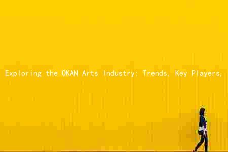 Exploring the OKAN Arts Industry: Trends, Key Players, Challenges, and Opportunities