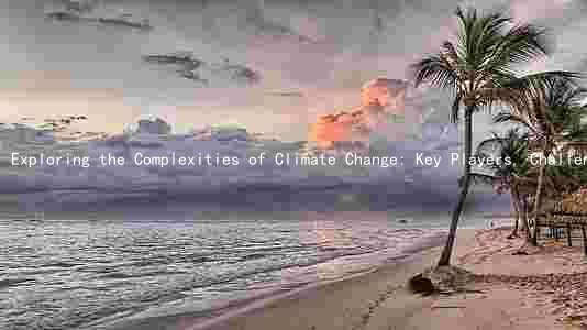 Exploring the Complexities of Climate Change: Key Players, Challenges, and Implications