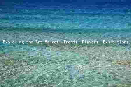 Exploring the Art Market: Trends, Players, Exhibitions, and Implications for the Future
