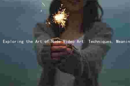 Exploring the Art of Nude Video Art: Techniques, Meaning, and Critical Reception