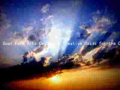 Goat Farm Arts Center: A Creative Oasis for the Community