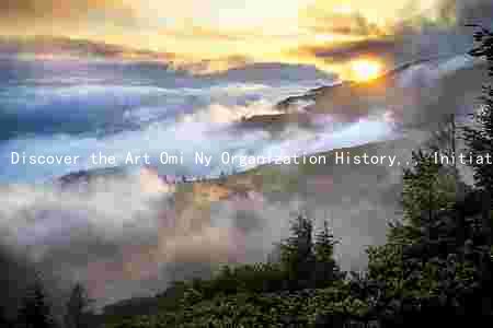 Discover the Art Omi Ny Organization History,,, Initiatives, and Influence in the Art and Cultural Community