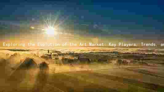 Exploring the Evolution of the Art Market: Key Players, Trends, and Future Challenges and Opportunities