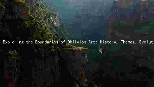 Exploring the Boundaries of Oblivion Art: History, Themes, Evolution, and Controversies