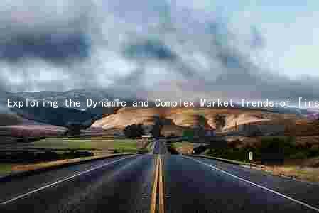 Exploring the Dynamic and Complex Market Trends of [insert topic] and Their Implications for the Economy