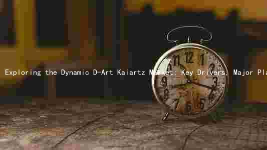 Exploring the Dynamic D-Art Kaiartz Market: Key Drivers, Major Players, Challenges, and Growth Opportunities