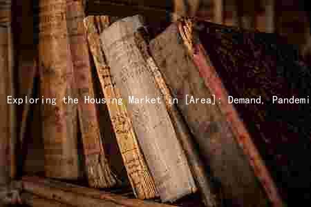 Exploring the Housing Market in [Area]: Demand, Pandemic Impact, Design Trends, and Popular Types of Housing