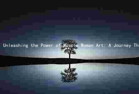 Unleashing the Power of Muscle Woman Art: A Journey Through History, Influencers, Styles, and Trends